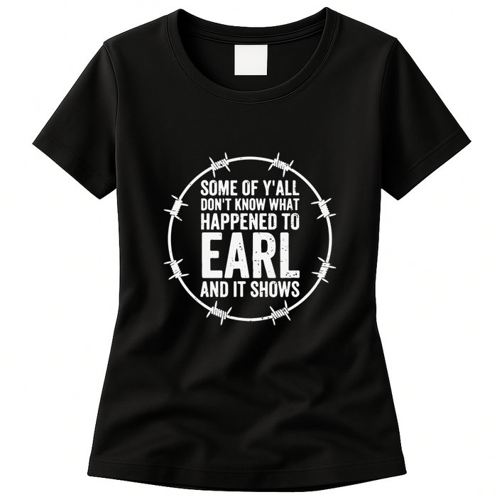 Some Of Y’All Don’T Know What Happened To Earl And It Shows Womens T-Shirt
