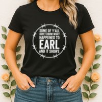 Some Of Y’All Don’T Know What Happened To Earl And It Shows Womens T-Shirt