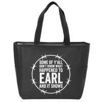 Some Of Y’All Don’T Know What Happened To Earl And It Shows Zip Tote Bag