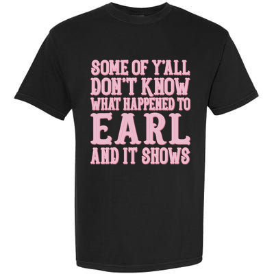 Some Of Yall Dont Know What Happened To Earl And It Shows Garment-Dyed Heavyweight T-Shirt