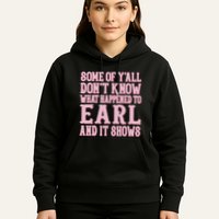 Some Of Yall Dont Know What Happened To Earl And It Shows Hoodie