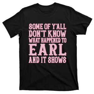 Some Of Yall Dont Know What Happened To Earl And It Shows T-Shirt