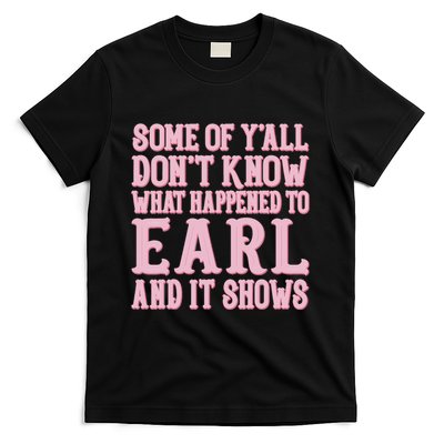 Some Of Yall Dont Know What Happened To Earl And It Shows T-Shirt