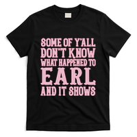 Some Of Yall Dont Know What Happened To Earl And It Shows T-Shirt