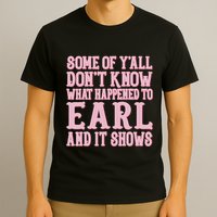 Some Of Yall Dont Know What Happened To Earl And It Shows T-Shirt