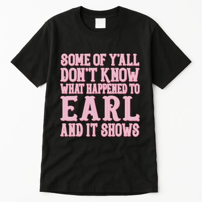 Some Of Yall Dont Know What Happened To Earl And It Shows Tall T-Shirt