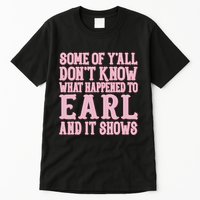 Some Of Yall Dont Know What Happened To Earl And It Shows Tall T-Shirt