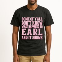 Some Of Yall Dont Know What Happened To Earl And It Shows Tall T-Shirt