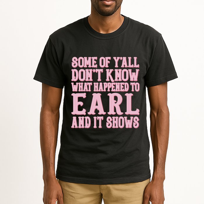 Some Of Yall Dont Know What Happened To Earl And It Shows Tall T-Shirt
