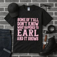 Some Of Yall Dont Know What Happened To Earl And It Shows Tall T-Shirt