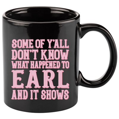 Some Of Yall Dont Know What Happened To Earl And It Shows 11oz C Handle Ceramic Mug