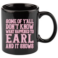 Some Of Yall Dont Know What Happened To Earl And It Shows 11oz C Handle Ceramic Mug