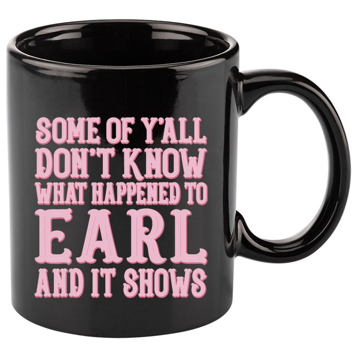 Some Of Yall Dont Know What Happened To Earl And It Shows 11oz C Handle Ceramic Mug