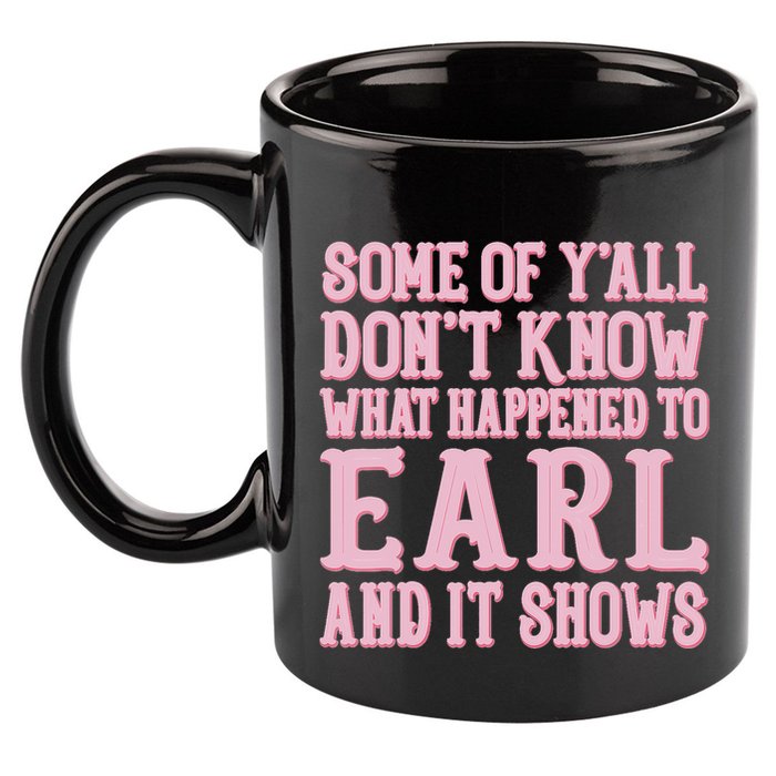 Some Of Yall Dont Know What Happened To Earl And It Shows 11oz C Handle Ceramic Mug