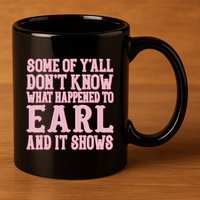 Some Of Yall Dont Know What Happened To Earl And It Shows 11oz C Handle Ceramic Mug