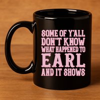 Some Of Yall Dont Know What Happened To Earl And It Shows 11oz C Handle Ceramic Mug