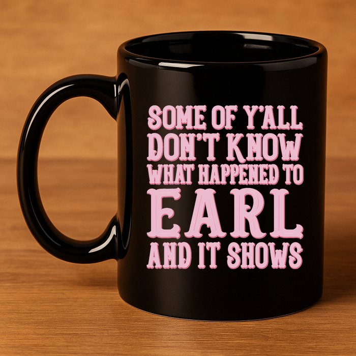 Some Of Yall Dont Know What Happened To Earl And It Shows 11oz C Handle Ceramic Mug