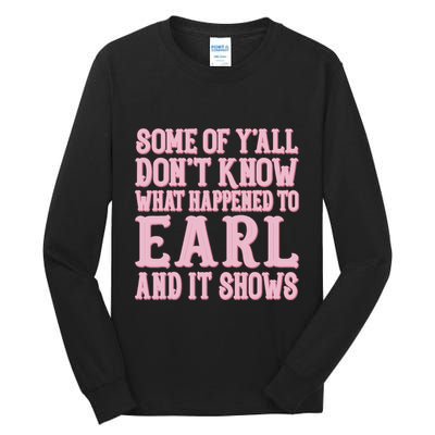 Some Of Yall Dont Know What Happened To Earl And It Shows Tall Long Sleeve T-Shirt