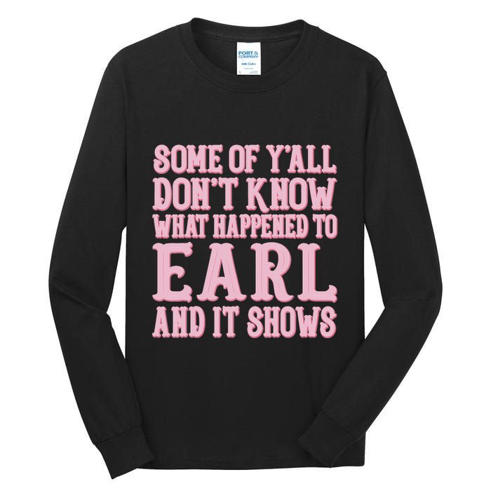 Some Of Yall Dont Know What Happened To Earl And It Shows Tall Long Sleeve T-Shirt