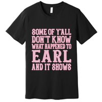 Some Of Yall Dont Know What Happened To Earl And It Shows Premium T-Shirt