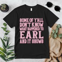 Some Of Yall Dont Know What Happened To Earl And It Shows Premium T-Shirt