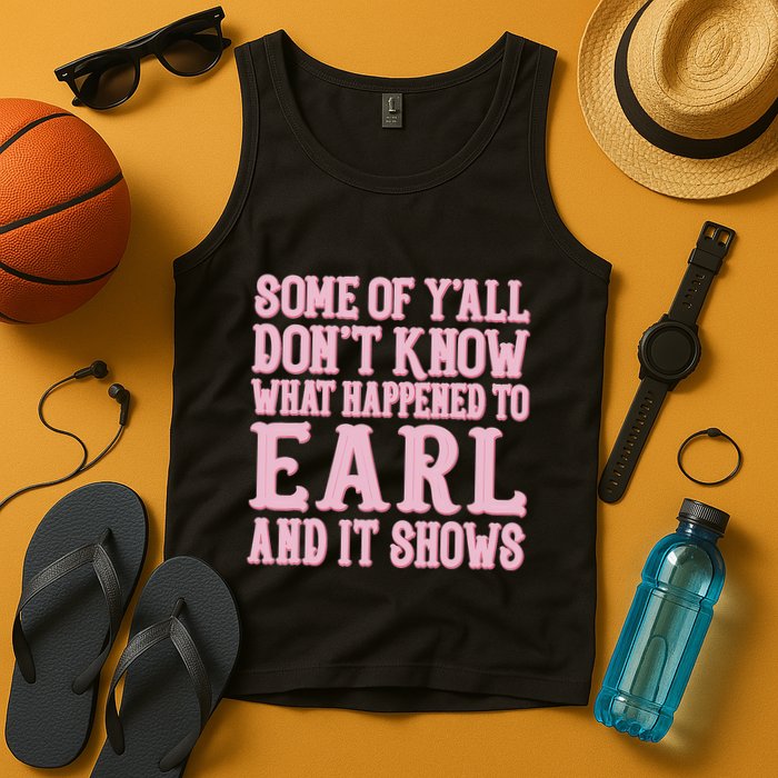 Some Of Yall Dont Know What Happened To Earl And It Shows Tank Top