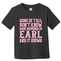 Some Of Yall Dont Know What Happened To Earl And It Shows Toddler T-Shirt