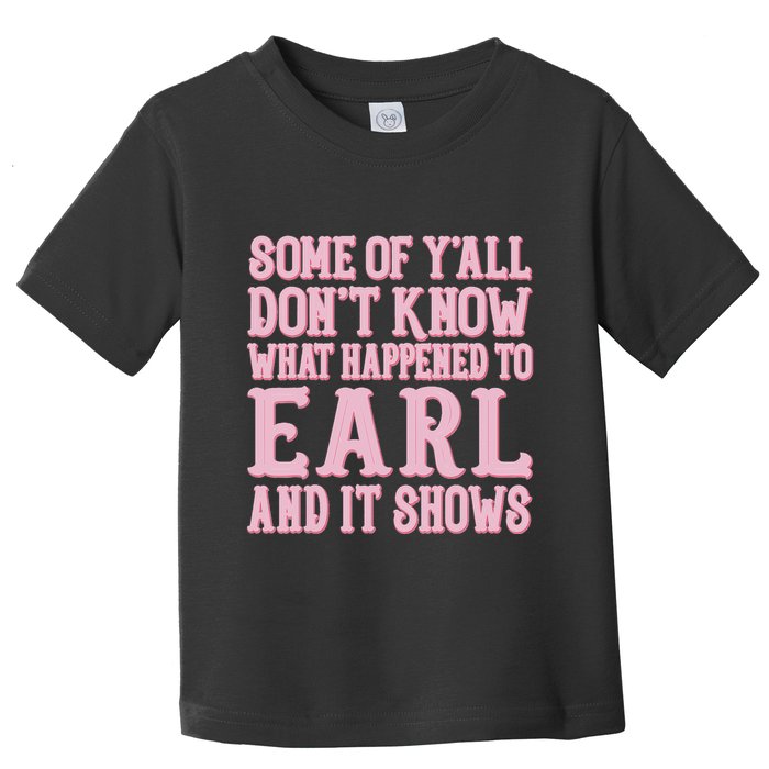 Some Of Yall Dont Know What Happened To Earl And It Shows Toddler T-Shirt