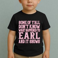 Some Of Yall Dont Know What Happened To Earl And It Shows Toddler T-Shirt