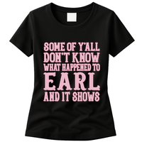 Some Of Yall Dont Know What Happened To Earl And It Shows Womens T-Shirt