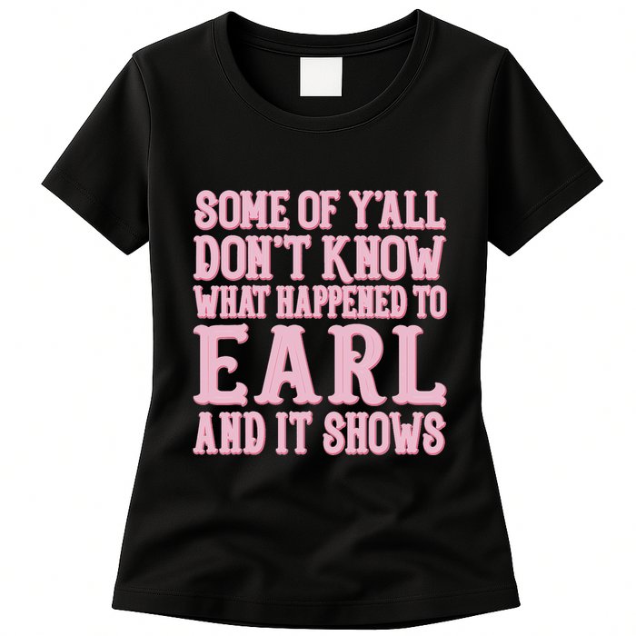 Some Of Yall Dont Know What Happened To Earl And It Shows Womens T-Shirt