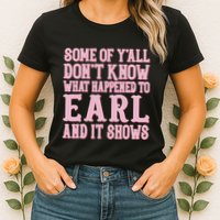 Some Of Yall Dont Know What Happened To Earl And It Shows Womens T-Shirt