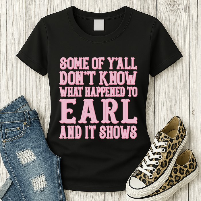 Some Of Yall Dont Know What Happened To Earl And It Shows Womens T-Shirt
