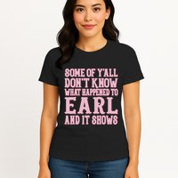 Some Of Yall Dont Know What Happened To Earl And It Shows Womens T-Shirt