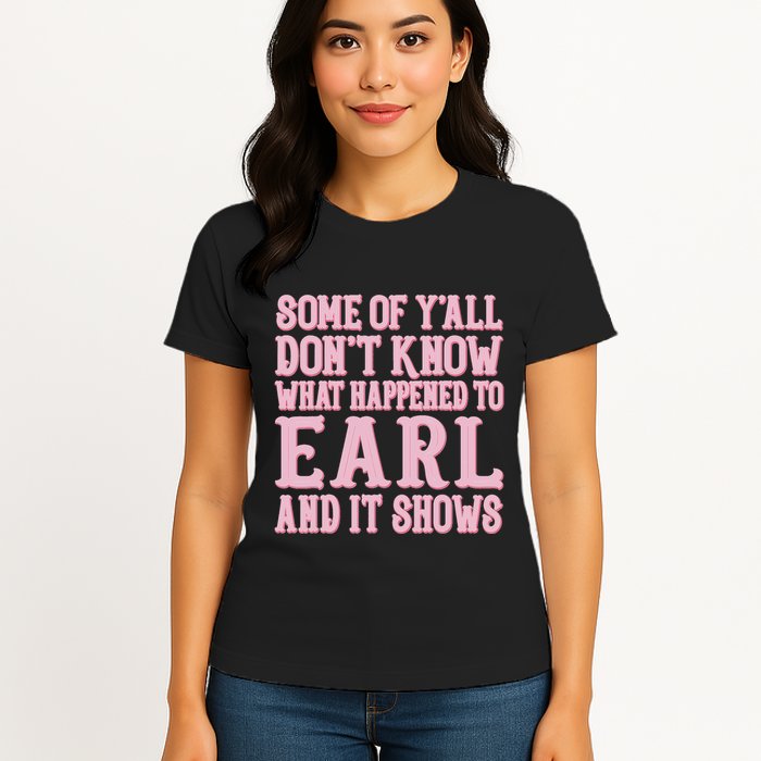 Some Of Yall Dont Know What Happened To Earl And It Shows Womens T-Shirt