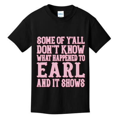 Some Of Yall Dont Know What Happened To Earl And It Shows Kids T-Shirt