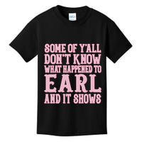 Some Of Yall Dont Know What Happened To Earl And It Shows Kids T-Shirt