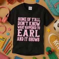 Some Of Yall Dont Know What Happened To Earl And It Shows Kids T-Shirt