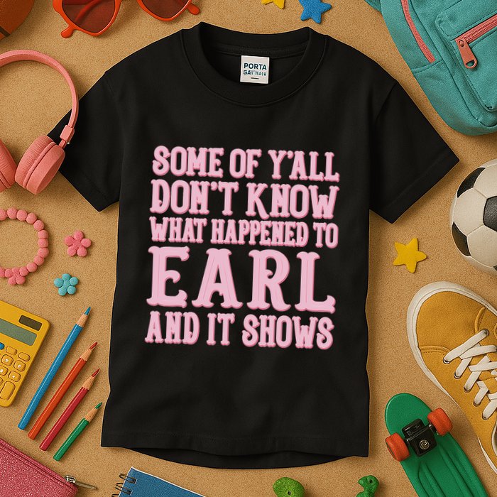 Some Of Yall Dont Know What Happened To Earl And It Shows Kids T-Shirt
