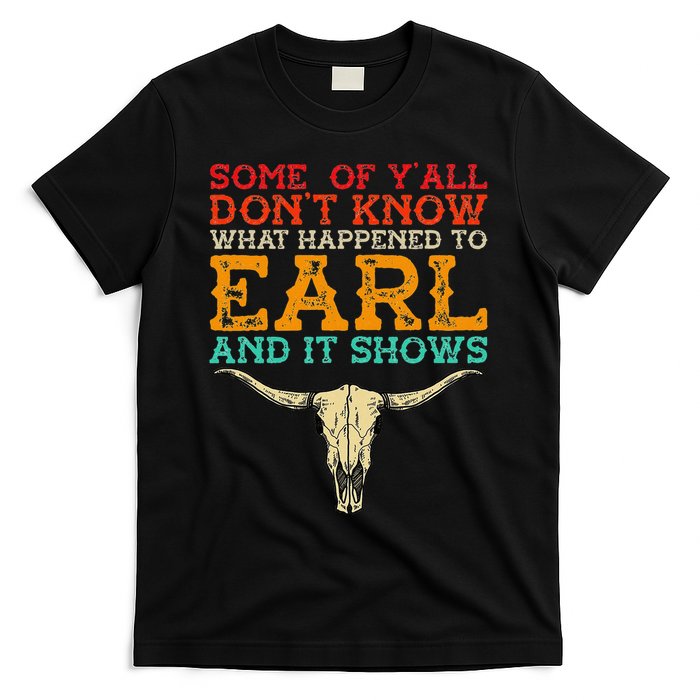 Some Of Y’All Don’T Know What Happened To Earl And It Shows T-Shirt