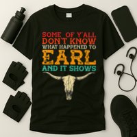 Some Of Y’All Don’T Know What Happened To Earl And It Shows T-Shirt