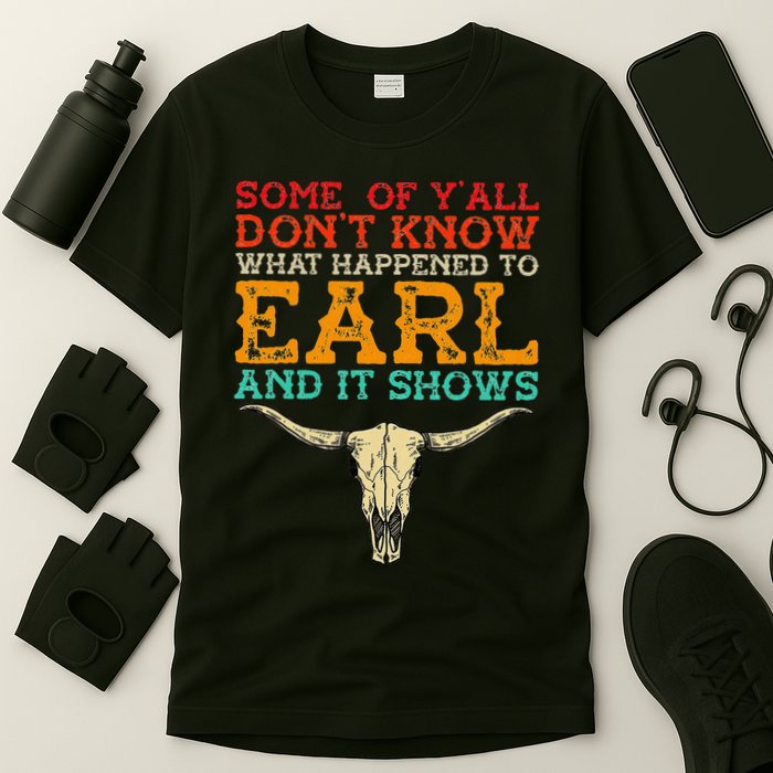 Some Of Y’All Don’T Know What Happened To Earl And It Shows T-Shirt