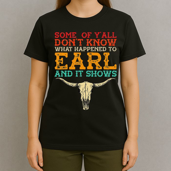 Some Of Y’All Don’T Know What Happened To Earl And It Shows T-Shirt