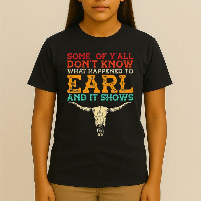 Some Of Y’All Don’T Know What Happened To Earl And It Shows T-Shirt