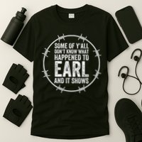 Some Of Yall Dont Know What Happened To Earl And It Shows T-Shirt