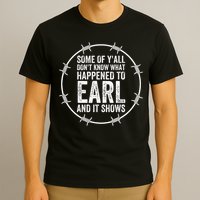 Some Of Yall Dont Know What Happened To Earl And It Shows T-Shirt