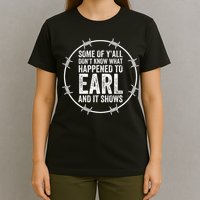 Some Of Yall Dont Know What Happened To Earl And It Shows T-Shirt