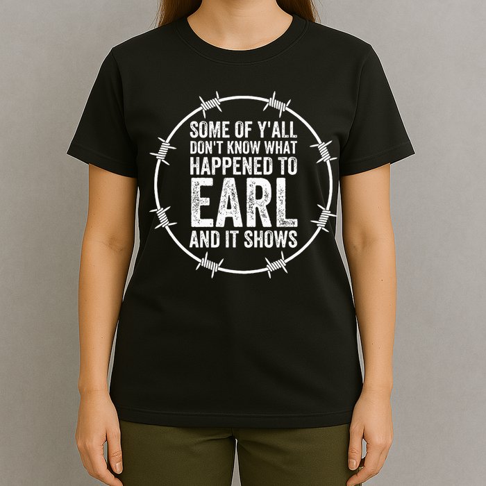 Some Of Yall Dont Know What Happened To Earl And It Shows T-Shirt