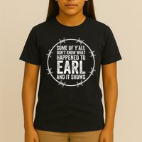 Some Of Yall Dont Know What Happened To Earl And It Shows T-Shirt