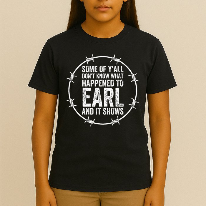 Some Of Yall Dont Know What Happened To Earl And It Shows T-Shirt